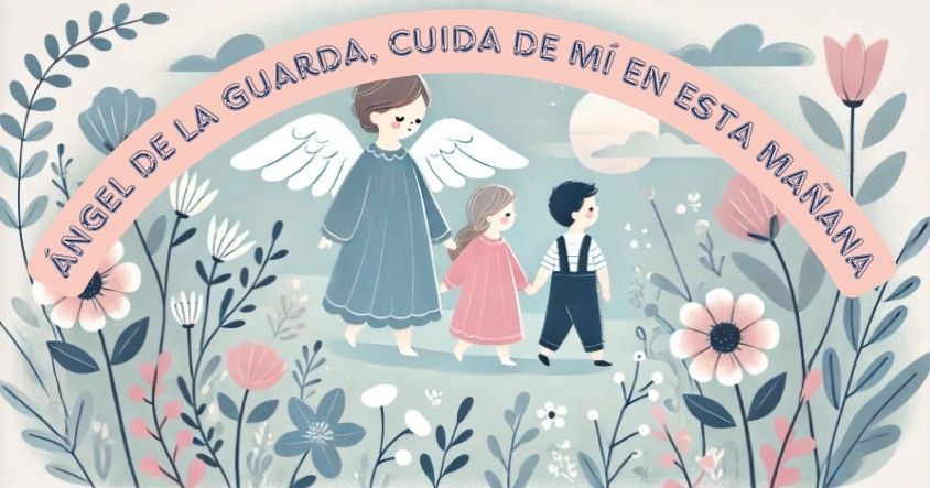 Ángel de la guarda, cuida de mí en esta mañana