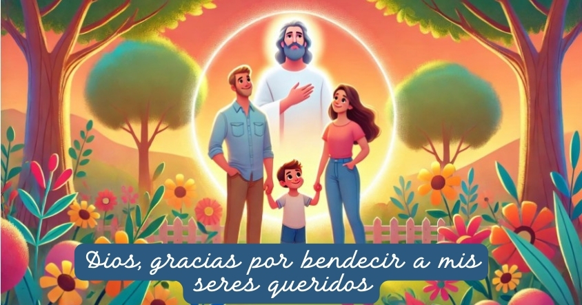 Oración a Dios para que bendiga a tus seres queridos