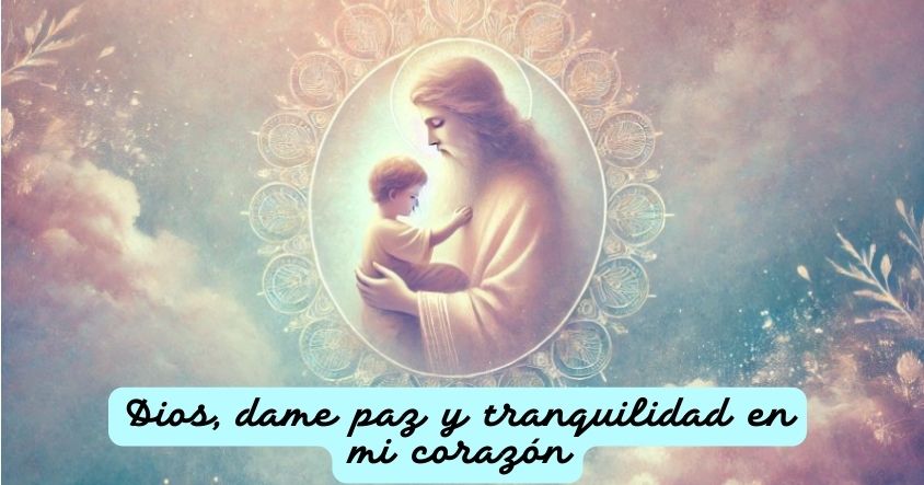 Dios, dame paz y tranquilidad en mi corazón