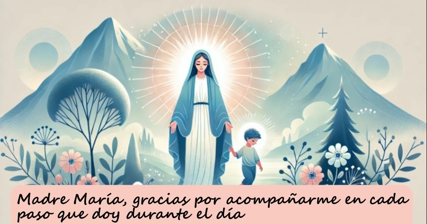 Oración a la madre María para que te acompañe en cada paso que dé durante el día.