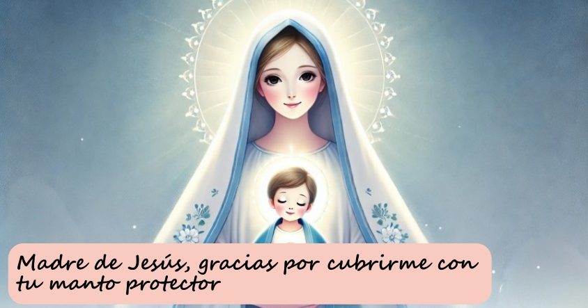 Oración a la madre de Jesús para que te cubra con su manto protector