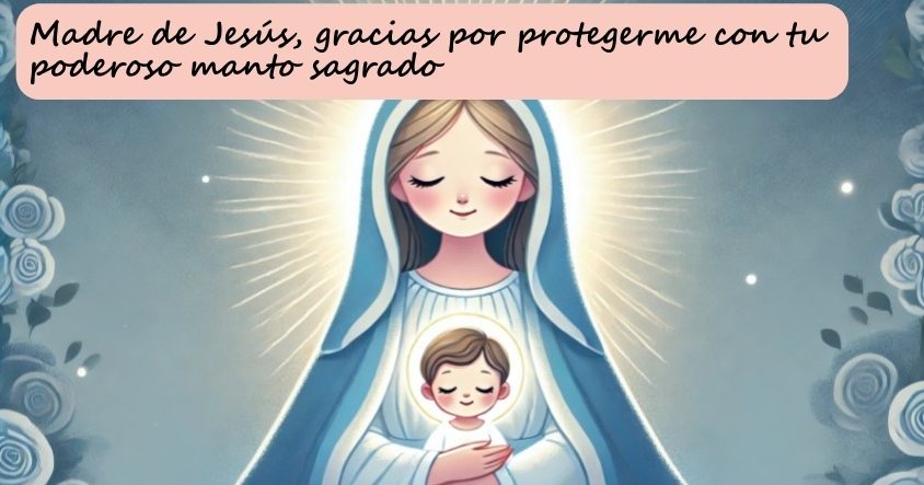 Oración a la madre de Jesús para que te proteja con su poderoso manto sagrado.