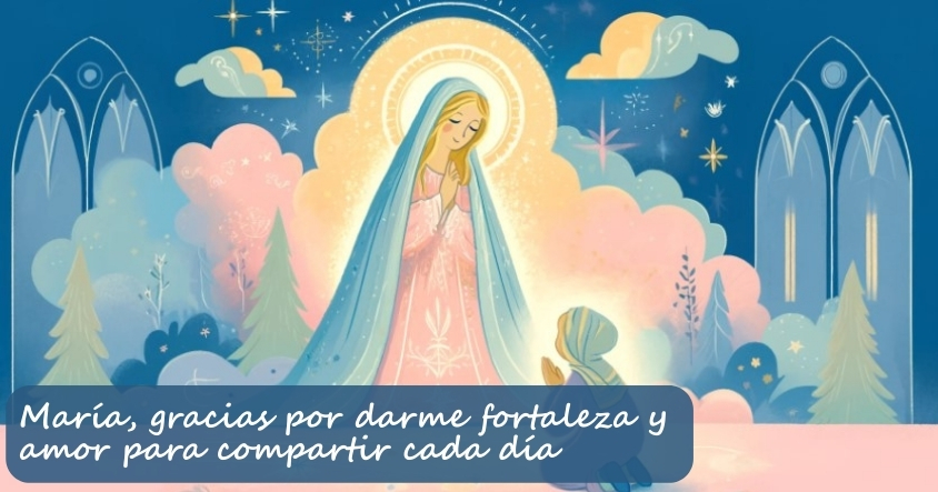 Oración a María para obtener la fortaleza y amor para compartir cada día 