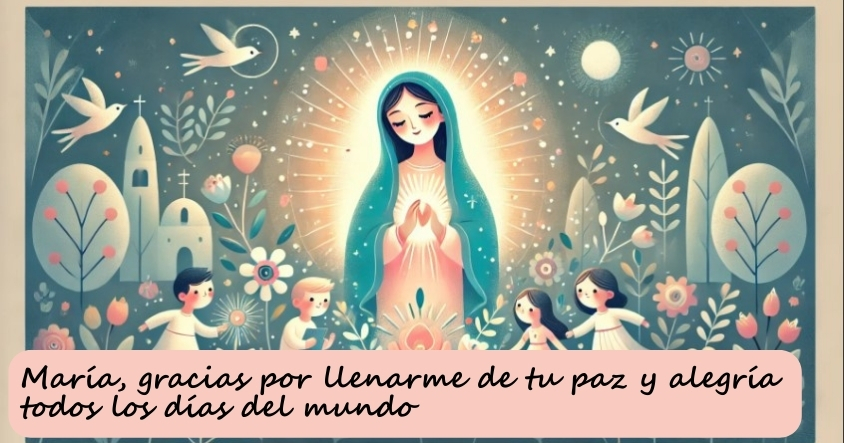 Oración a María, para que te llene de paz y alegría todos los días del mundo