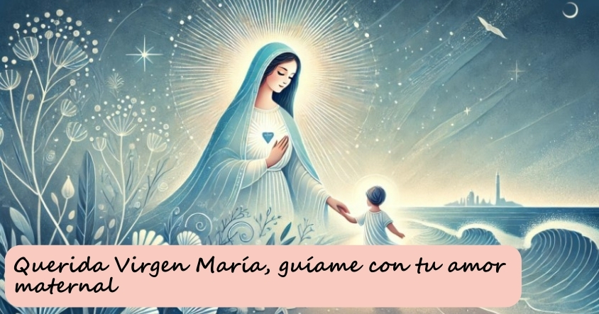 Querida Virgen María, guíame con tu amor maternal