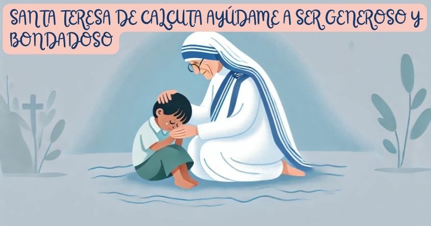 Santa Teresa de Calcuta ayúdame a ser generoso y bondadoso