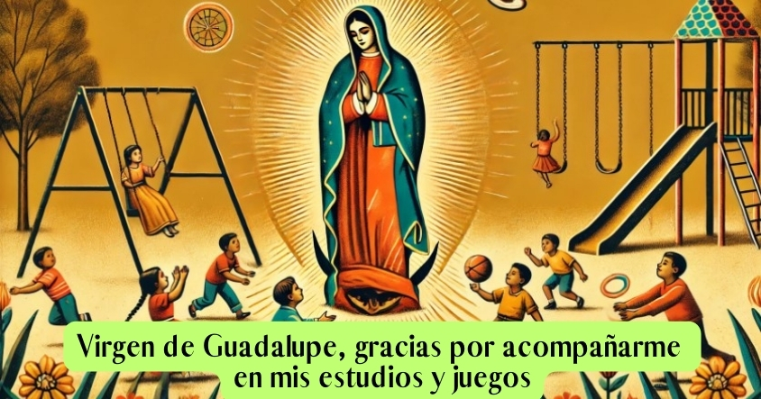 Oración a la virgen de Guadalupe para que te acompañe durante el estudio y el juego