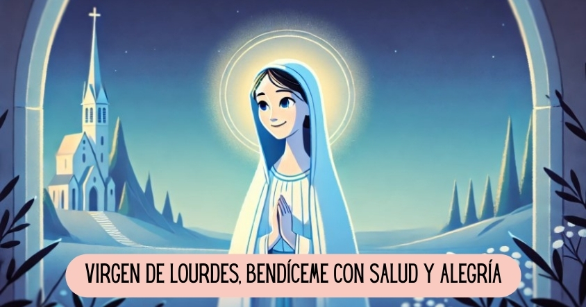 Virgen de Lourdes, bendíceme con salud y alegría