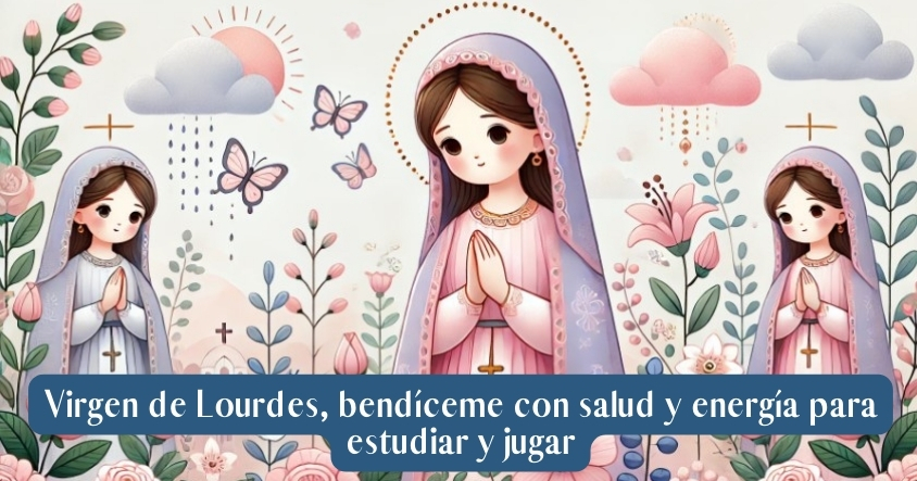 Virgen de Lourdes, bendíceme con salud y energía para estudiar y jugar