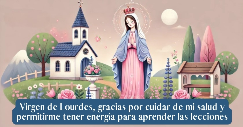 Oración a la virgen de Lourdes para que cuide de tu salud y te de energía para aprender 