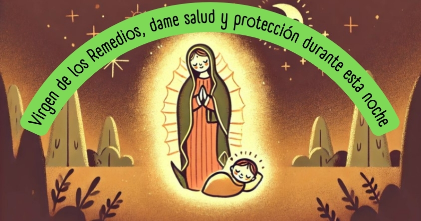 Virgen de los Remedios, dame salud y protección durante esta noche