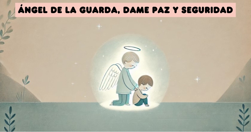 Ángel de la guarda, dame paz y seguridad