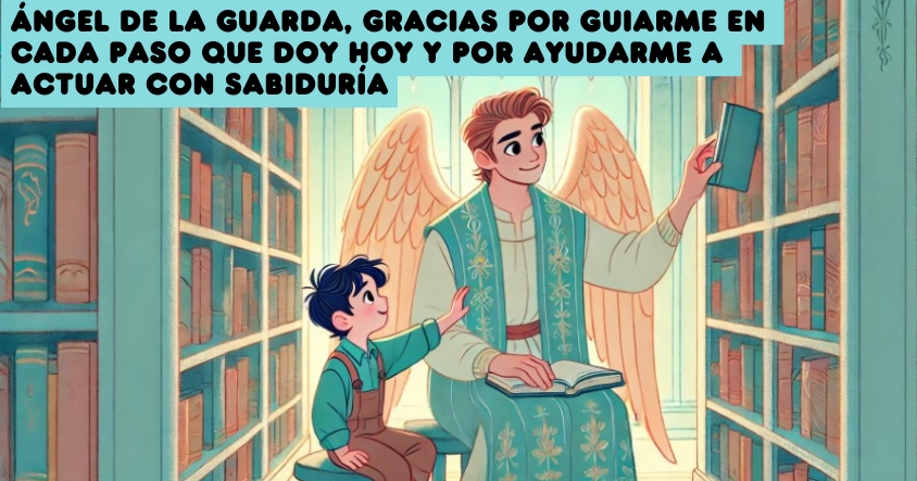 Oración al ángel de la guarda para que te guíe en cada paso que des hoy y te ayude a actuar con sabiduría