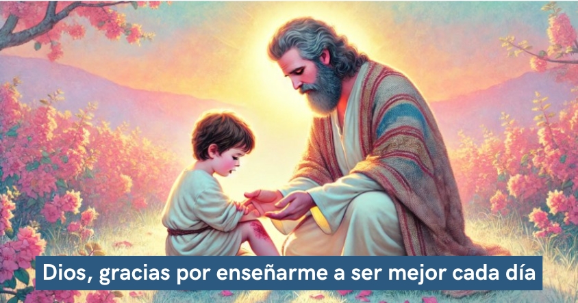 Dios, gracias por enseñarme a ser mejor cada día