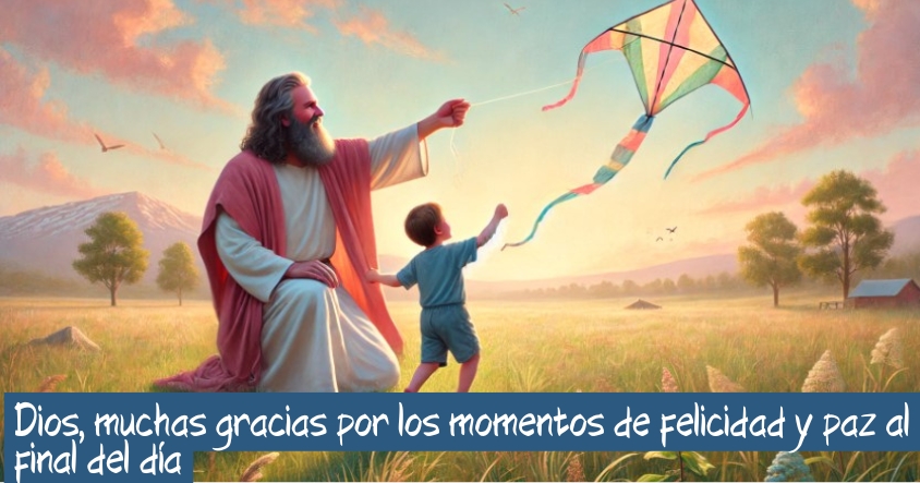 Oración de agradecimiento a Dios por los momentos de felicidad y paz al final del día