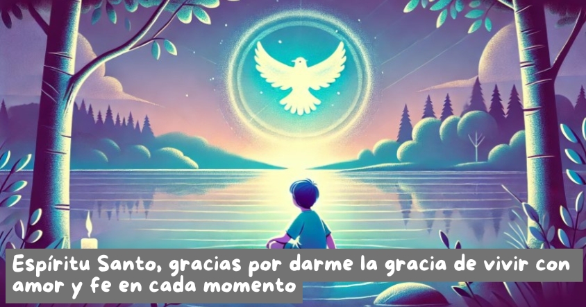 Oración al espíritu santo para que te dé la gracia de vivir con amor y fe en cada momento