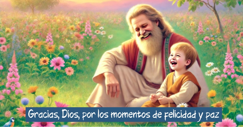 Gracias Dios por los momentos de felicidad y paz