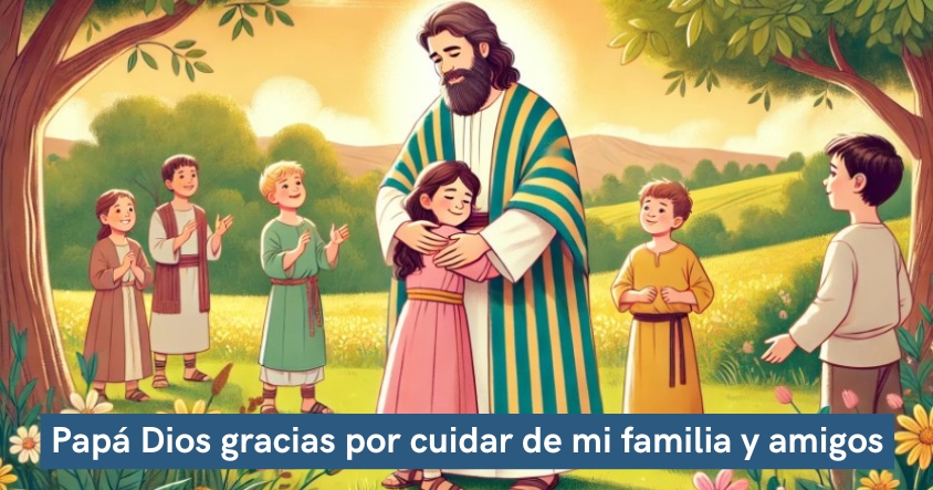 Papá Dios gracias por cuidar de mi familia y amigos