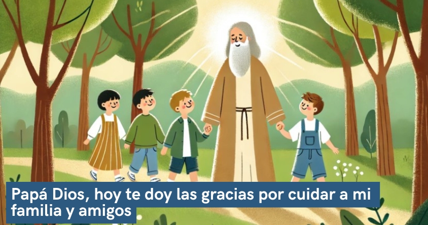 Oración de agradecimiento a papá Dios por cuidar todos los días a tus amigos y familia