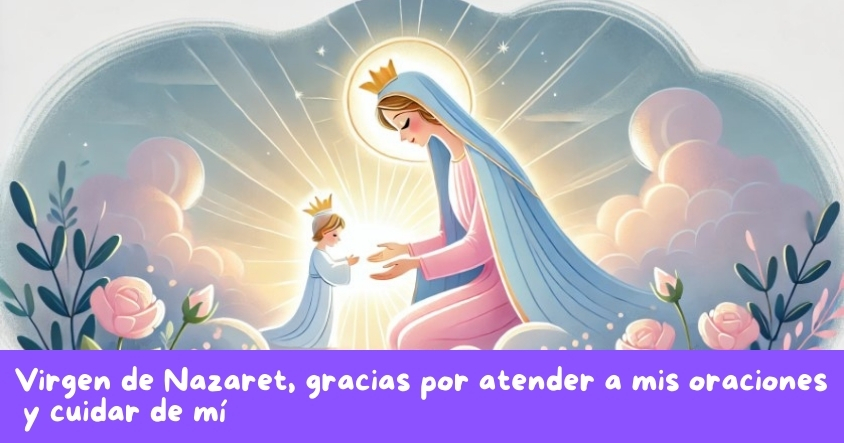 Oración a la virgen de Nazaret para que atienda tus oraciones y cuide de ti