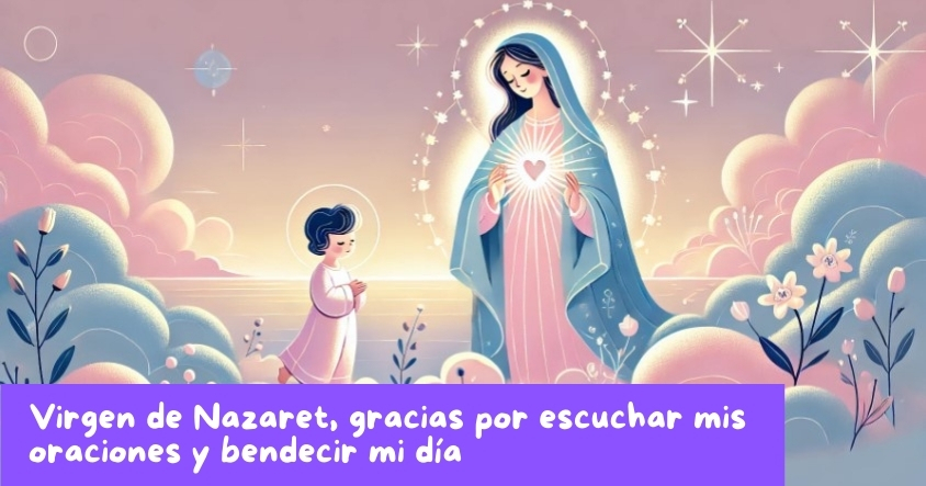 Oración a la virgen de Nazaret para que escuche tus oraciones y bendiga tu día