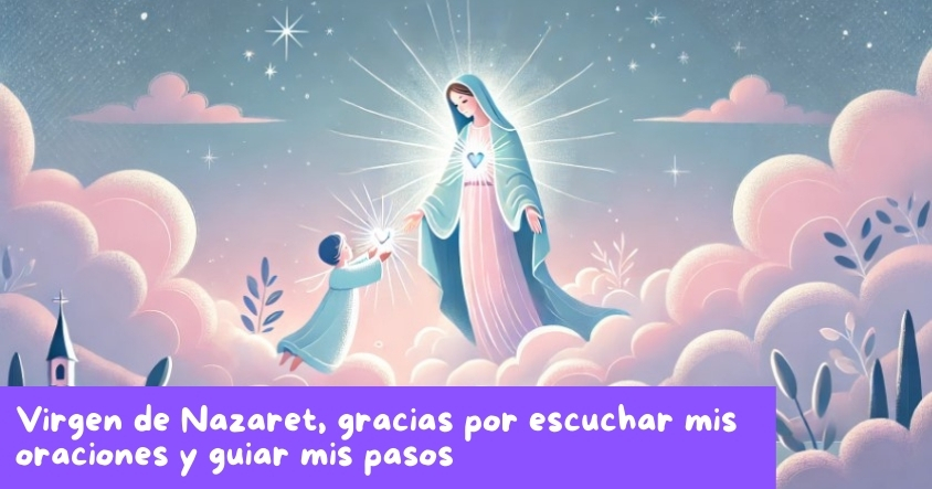 Oración a la virgen de Nazaret para que escuche tus oraciones y te guíe en cada paso