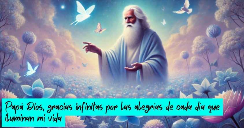 Oración de agradecimiento a papá Dios por las alegrías de cada día que iluminan tu vida