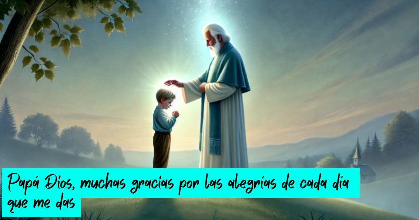 Oración de agradecimiento a papá Dios por las alegrías de cada día que te da