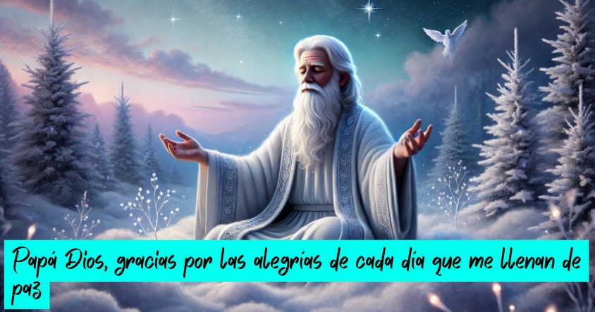 Oración de agradecimiento a papá Dios por las alegrías de cada día que te llenan de paz