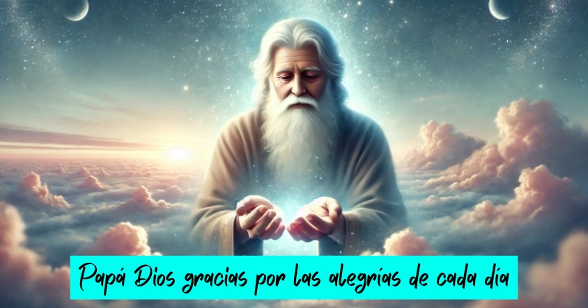 Papá Dios gracias por las alegrías de cada día